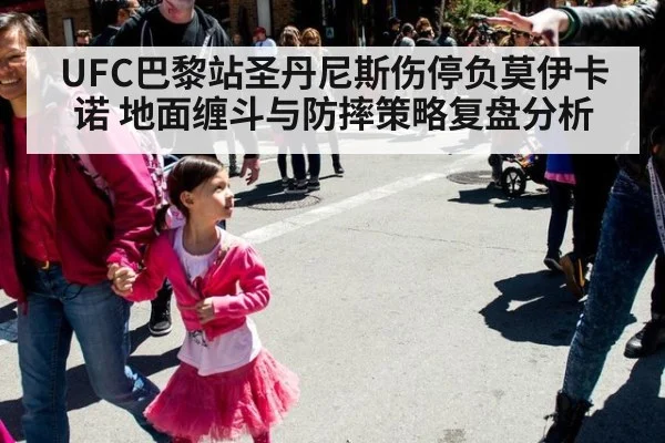 UFC巴黎站圣丹尼斯伤停负莫伊卡诺 地面缠斗与防摔策略复盘分析